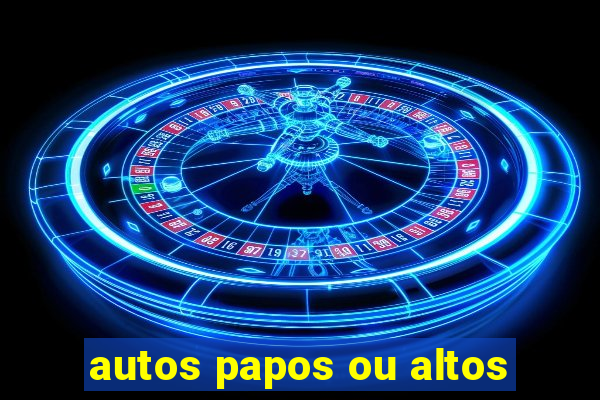 autos papos ou altos