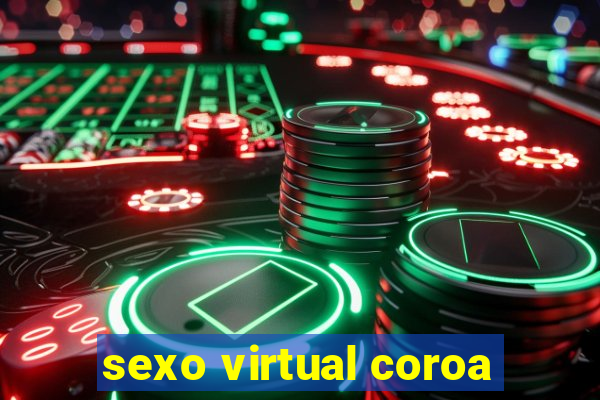 sexo virtual coroa