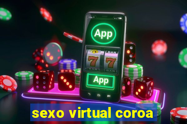 sexo virtual coroa