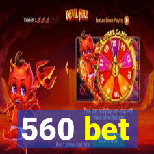 560 bet