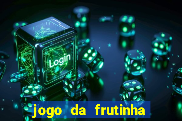 jogo da frutinha para ganhar dinheiro