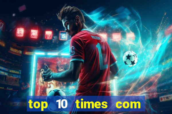 top 10 times com mais gols no mundo