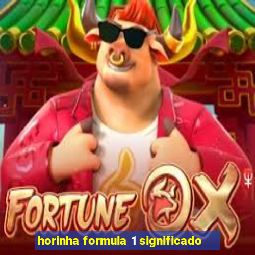 horinha formula 1 significado