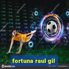 fortuna raul gil