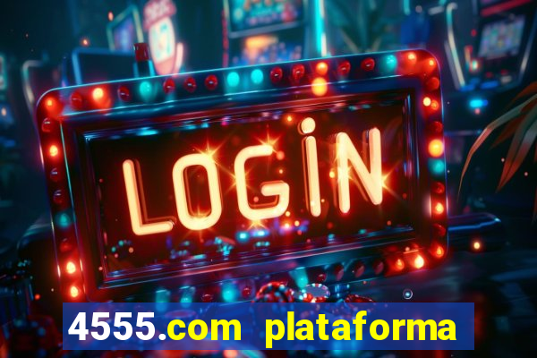 4555.com plataforma de jogos