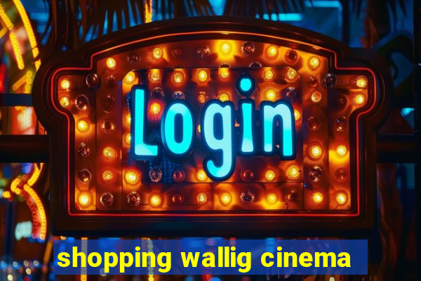 shopping wallig cinema