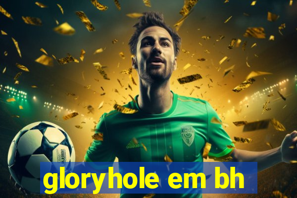 gloryhole em bh