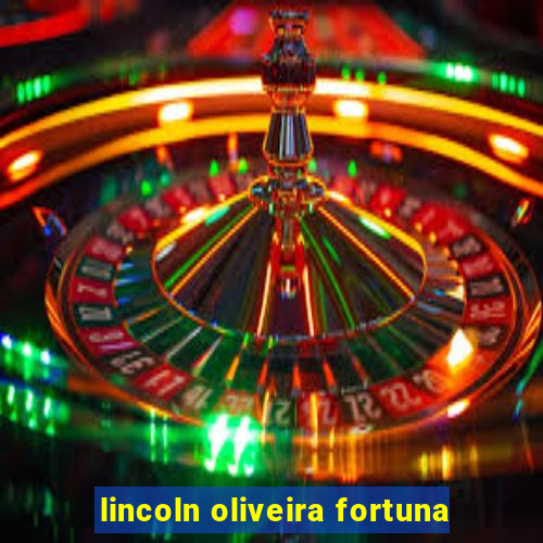 lincoln oliveira fortuna