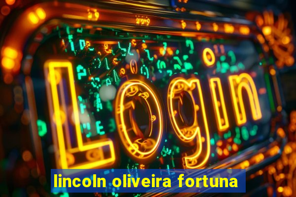 lincoln oliveira fortuna