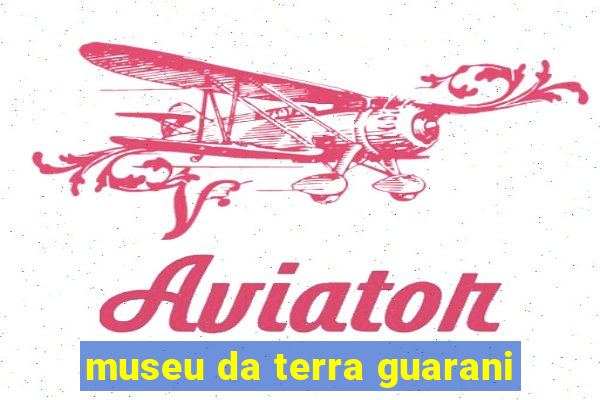 museu da terra guarani