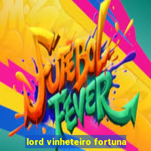 lord vinheteiro fortuna