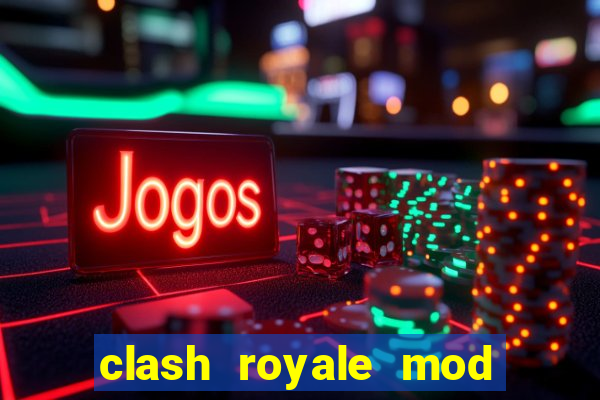 clash royale mod cartas modificadas