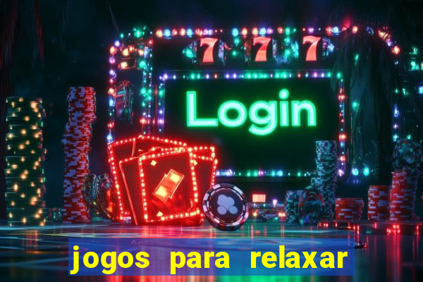 jogos para relaxar a mente