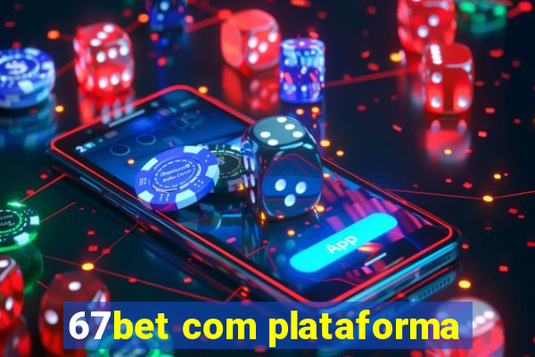 67bet com plataforma