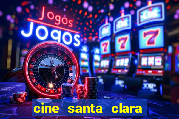 cine santa clara filmes em cartaz