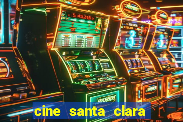 cine santa clara filmes em cartaz