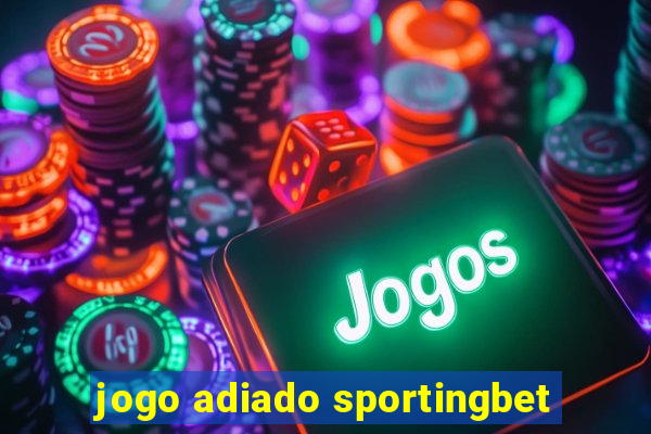 jogo adiado sportingbet