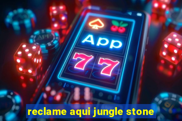 reclame aqui jungle stone