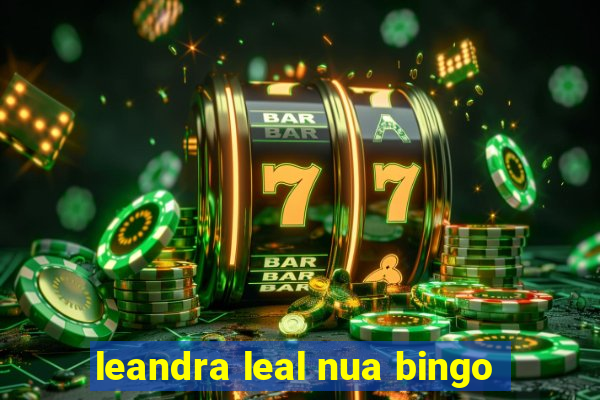 leandra leal nua bingo