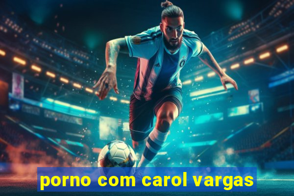 porno com carol vargas