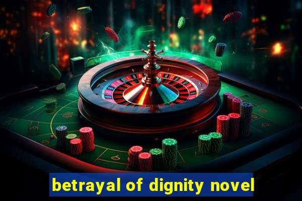 betrayal of dignity novel