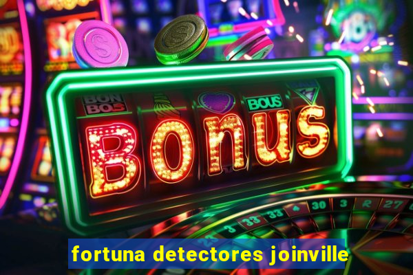 fortuna detectores joinville