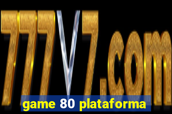 game 80 plataforma