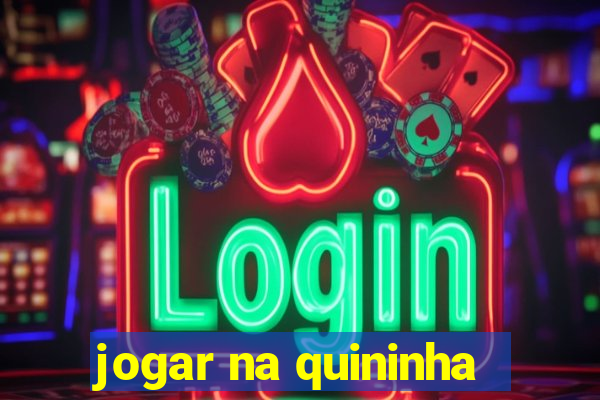 jogar na quininha