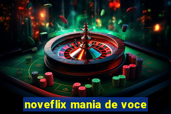 noveflix mania de voce