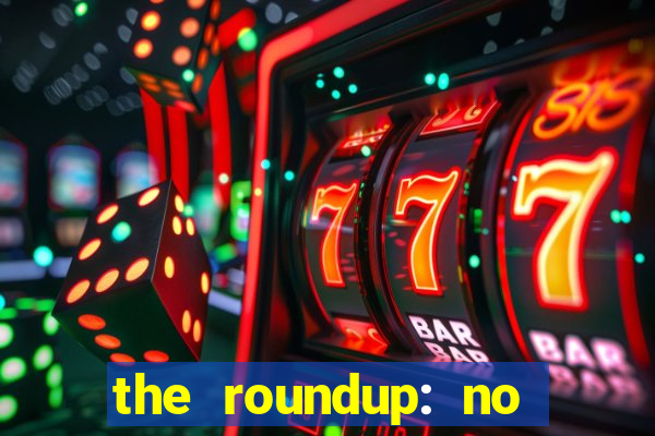 the roundup: no way out dublado