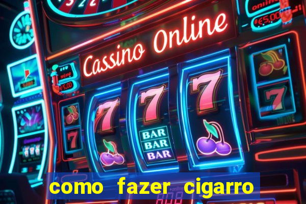 como fazer cigarro caseiro de papel