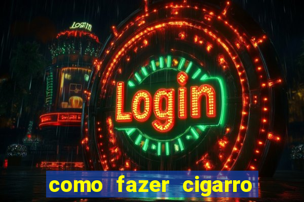 como fazer cigarro caseiro de papel