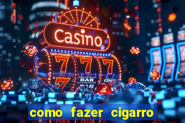 como fazer cigarro caseiro de papel