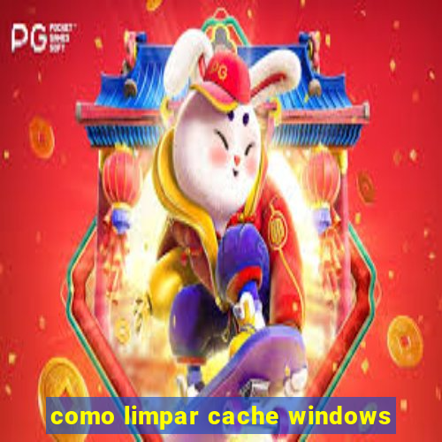 como limpar cache windows