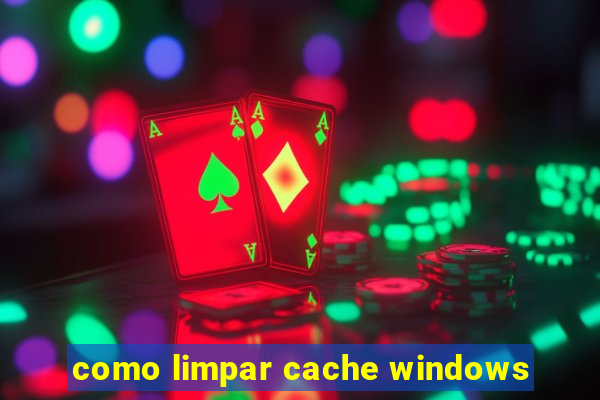 como limpar cache windows