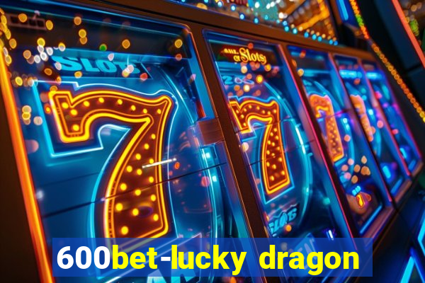 600bet-lucky dragon