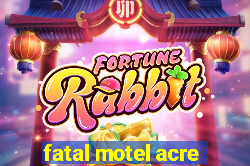 fatal motel acre