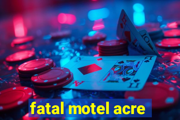 fatal motel acre