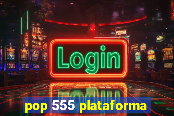 pop 555 plataforma