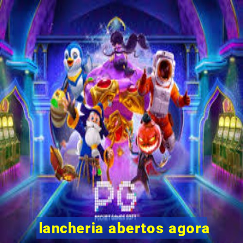 lancheria abertos agora