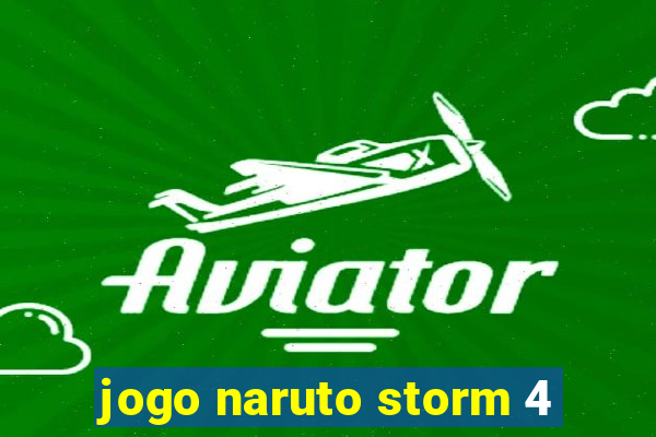 jogo naruto storm 4