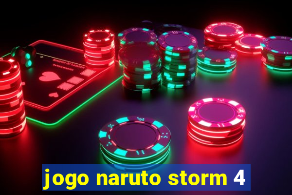 jogo naruto storm 4