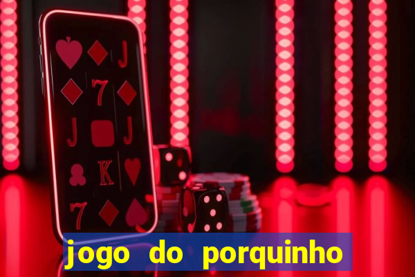 jogo do porquinho de ganhar dinheiro