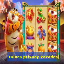 raluca privacy vazados