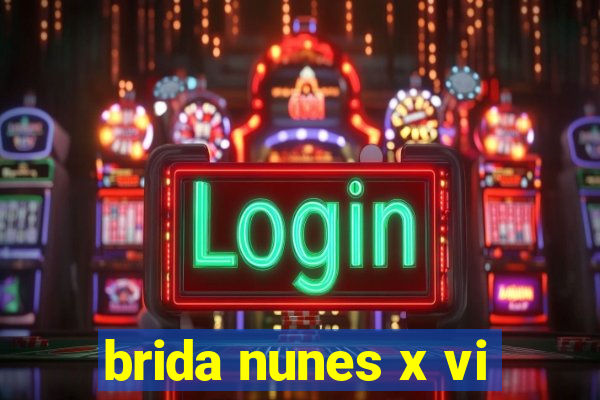 brida nunes x vi