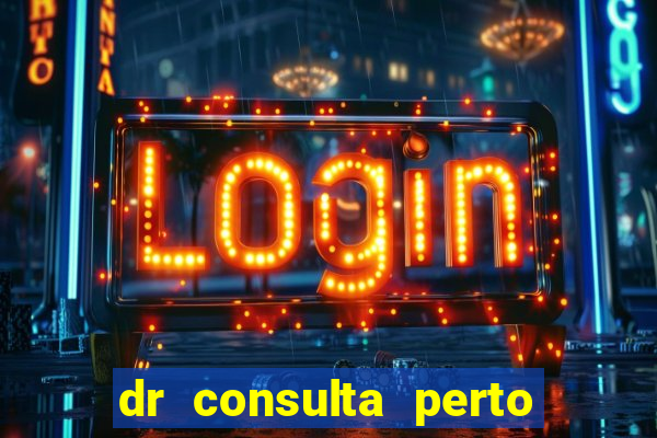 dr consulta perto de mim