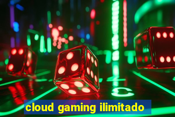 cloud gaming ilimitado