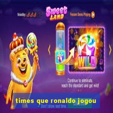 times que ronaldo jogou