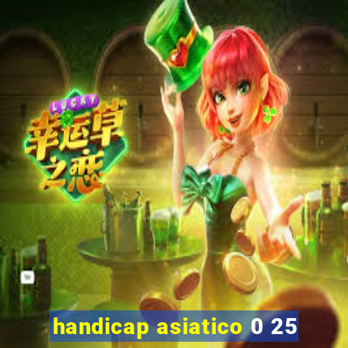 handicap asiatico 0 25