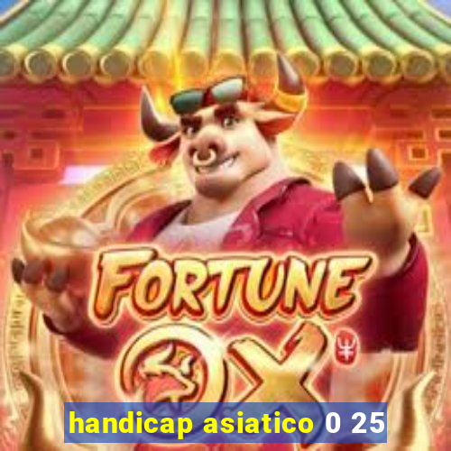 handicap asiatico 0 25